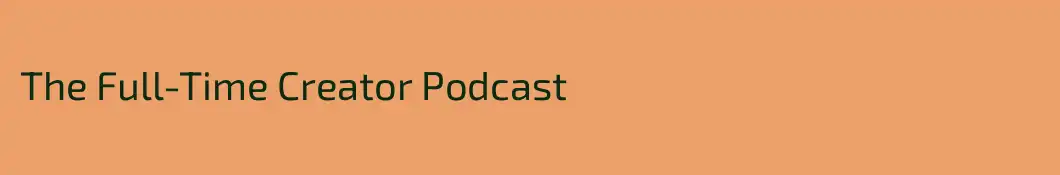 The Full-Time Creator Podcast